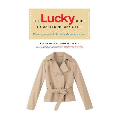 The Lucky Guide to Mastering Any Style: How to Wear Iconic Looks and Make Them Your Own
